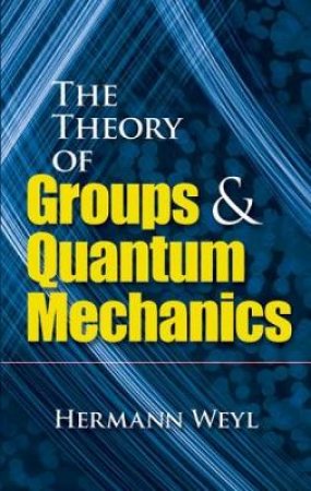 Theory of Groups and Quantum Mechanics by HERMANN WEYL