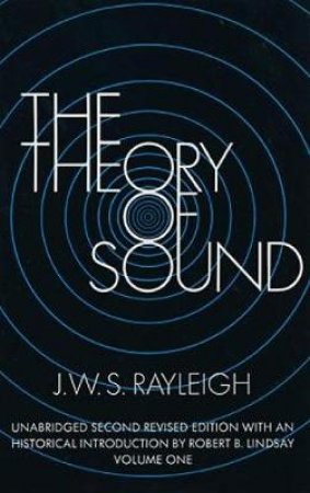 Theory of Sound, Volume One by J. W. S. RAYLEIGH