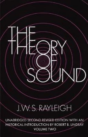 Theory of Sound, Volume Two by J. W. S. RAYLEIGH