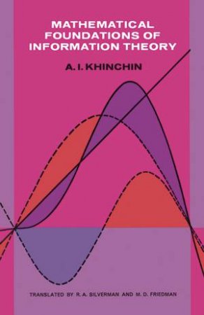 Mathematical Foundations of Information Theory by A. YA. KHINCHIN