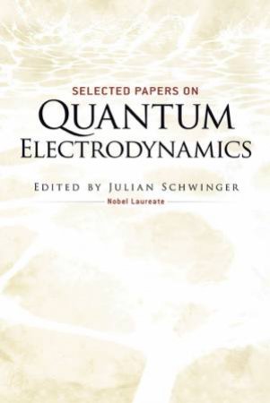 Selected Papers on Quantum Electrodynamics by JULIAN SCHWINGER