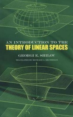 An Introduction to the Theory of Linear Spaces by GEORGI E. SHILOV