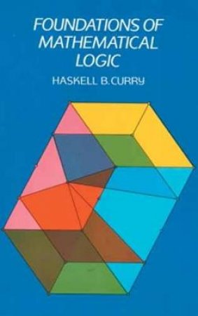 Foundations of Mathematical Logic by HASKELL B. CURRY