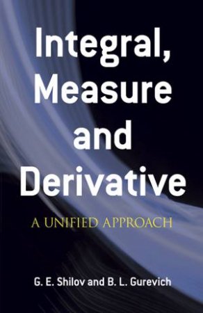 Integral, Measure and Derivative by G. E. SHILOV