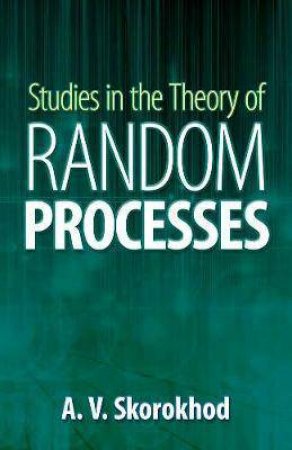 Studies In The Theory Of Random Processes by A. V. Skorokhod