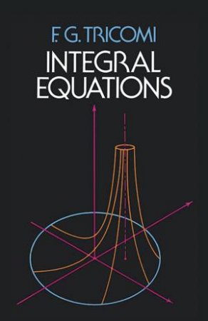 Integral Equations by F. G. TRICOMI