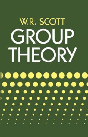 Group Theory by W. R. SCOTT