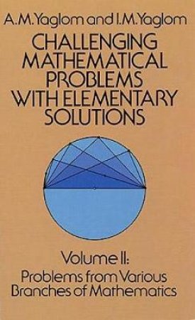 Challenging Mathematical Problems with Elementary Solutions, Vol. II by A. M. YAGLOM