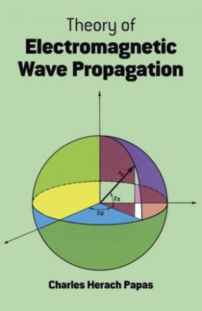 Theory of Electromagnetic Wave Propagation by CHARLES HERACH PAPAS