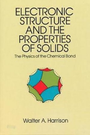 Electronic Structure and the Properties of Solids by WALTER A. HARRISON