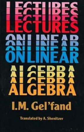 Lectures on Linear Algebra by I. M. GEL'FAND