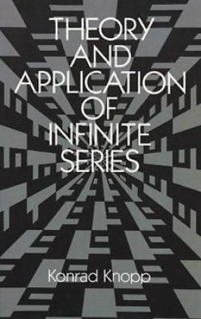 Theory and Application of Infinite Series by KONRAD KNOPP