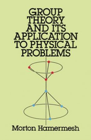 Group Theory and Its Application to Physical Problems by MORTON HAMERMESH