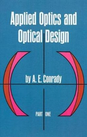 Applied Optics and Optical Design, Part One by A. E. CONRADY