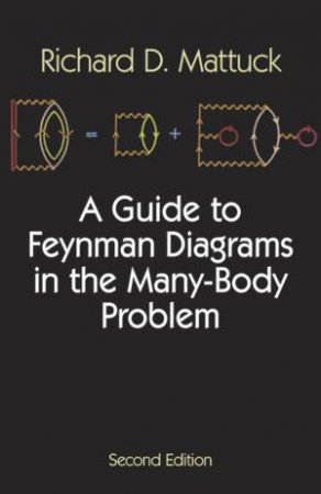 Guide to Feynman Diagrams in the Many-Body Problem by RICHARD D. MATTUCK