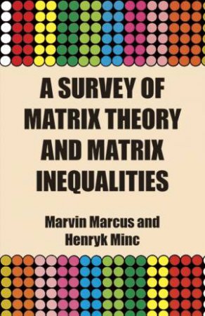 Survey of Matrix Theory and Matrix Inequalities by MARVIN MARCUS