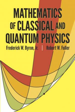 Mathematics of Classical and Quantum Physics by FREDERICK W., JR. BYRON