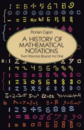 History of Mathematical Notations by FLORIAN CAJORI