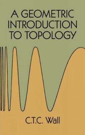 Geometric Introduction to Topology by C. T. C. WALL