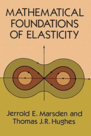 Mathematical Foundations of Elasticity by JERROLD E. MARSDEN