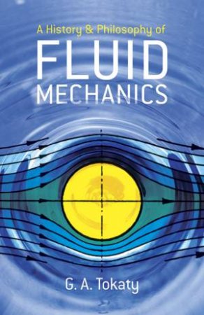 History and Philosophy of Fluid Mechanics by G. A. TOKATY