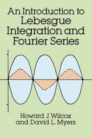 Introduction to Lebesgue Integration and Fourier Series by HOWARD J. WILCOX