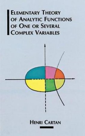 Elementary Theory of Analytic Functions of One or Several Complex Variables by Henri Cartan