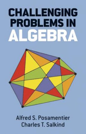 Challenging Problems in Algebra by ALFRED S. POSAMENTIER