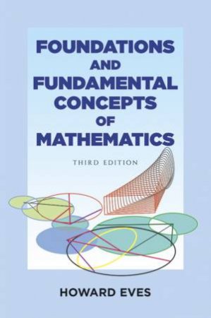 Foundations and Fundamental Concepts of Mathematics by HOWARD EVES