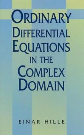 Ordinary Differential Equations in the Complex Domain by EINAR HILLE