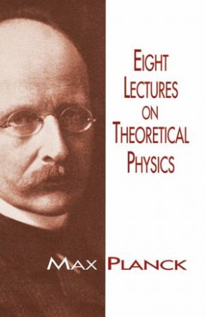 Eight Lectures on Theoretical Physics by MAX PLANCK