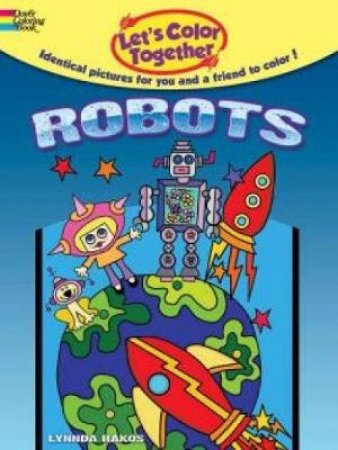 Let's Color Together -- Robots by LYNNDA RAKOS