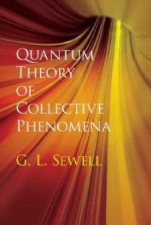 Quantum Theory of Collective Phenomena by G. L. SEWELL