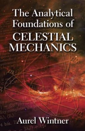 Analytical Foundations of Celestial Mechanics by AUREL WINTNER