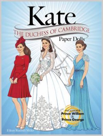 KATE: The Duchess of Cambridge Paper Dolls by EILEEN RUDISILL MILLER