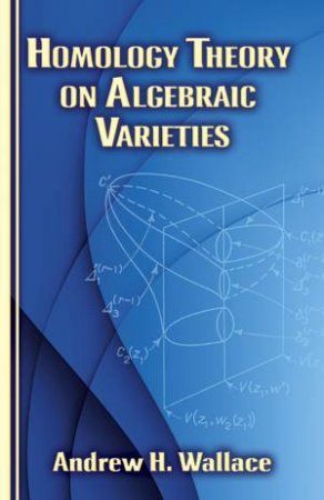 Homology Theory on Algebraic Varieties by ANDREW H. WALLACE