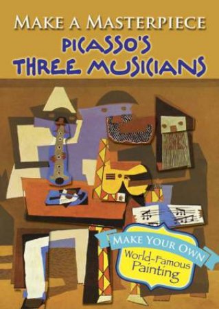 Make a Masterpiece -- Picasso's Three Musicians by PABLO PICASSO