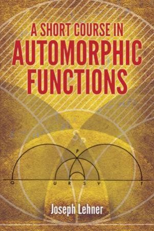 Short Course in Automorphic Functions by JOSEPH LEHNER