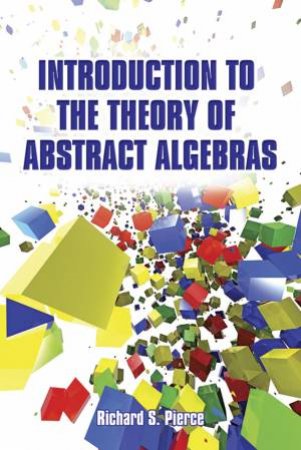 Introduction to the Theory of Abstract Algebras by RICHARD S PIERCE