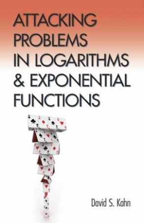 Attacking Problems in Logarithms and Exponential Functions by DAVID S KAHN