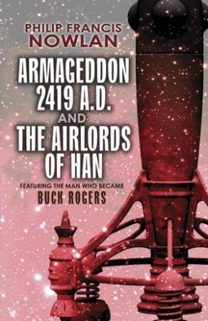 Armageddon--2419 A.D. and The Airlords of Han by PHILIP F NOWLAN