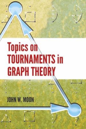 Topics on Tournaments in Graph Theory by JOHN W MOON