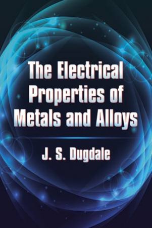 Electrical Properties of Metals and Alloys by J.S. DUGDALE