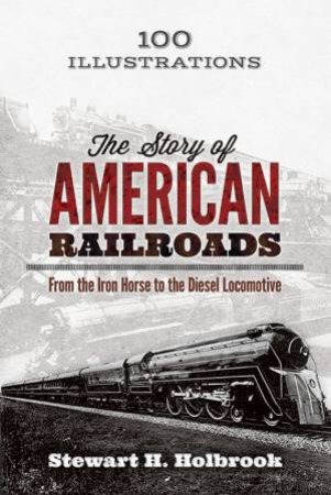 Story of American Railroads by STEWART H HOLBROOK