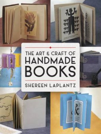 The Art And Craft Of Handmade Books by Shereen LaPlantz