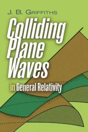 Colliding Plane Waves in General Relativity by J.B. GRIFFITHS