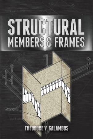 Structural Members and Frames by THEODORE V. GALAMBOS