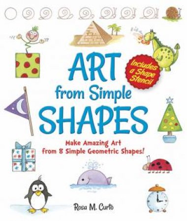 Art from Simple Shapes Make Amazing Art from 8Simple Geometric Shapes! Includes a Shape Stencil by ROSA M CURTO