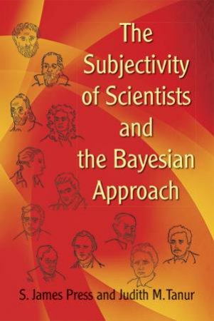 Subjectivity of Scientists and the Bayesian Approach by S. JAMES PRESS