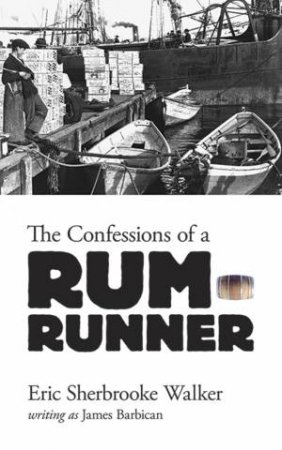 Confessions of a Rum-Runner by ERIC S WALKER